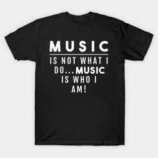 MUSIC IS NOT WHAT I DO T-Shirt